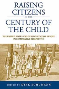 cover of the book Raising Citizens in the 'Century of the Child': The United States and German Central Europe in Comparative Perspective