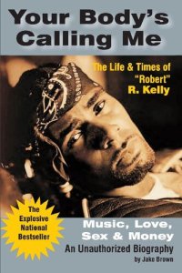 cover of the book Your Body's Calling Me:: The Life & Times of "Robert" R. Kelly