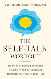 cover of the book The Self-Talk Workout: Six Science-Backed Strategies to Dissolve Self-Criticism and Transform the Voice in Your Head : Six Science-Backed Strategies to Dissolve Self-Criticism and Transform the Voice in Your Head