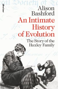 cover of the book An Intimate History of Evolution: The Story of the Huxley Family