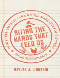 cover of the book Biting the Hands that Feed Us: How Fewer, Smarter Laws Would Make Our Food System More Sustainable