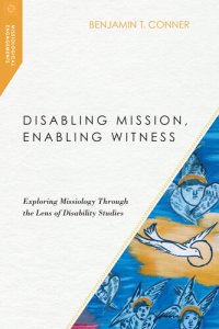 cover of the book Disabling Mission, Enabling Witness: Exploring Missiology Through the Lens of Disability Studies