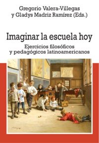 cover of the book Imaginar la escuela hoy. Ejercicios filosóficos y pedagógicos latinoamericanos