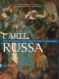 cover of the book L'arte russa. Storia ed espressione artistica dalla Rus' di Kiev al grande impero. Ediz. a colori