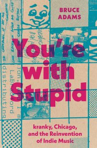 cover of the book You're with Stupid: kranky, Chicago, and the Reinvention of Indie Music