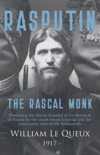 cover of the book Rasputin the Rascal Monk: Disclosing the Secret Scandal of the Betrayal of Russia by the mock-monk Grichka and the consequent ruin of the Romanoffs. With official documents revealed and recorded for the first time.