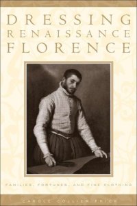 cover of the book Dressing Renaissance Florence: Families, Fortunes, and Fine Clothing