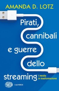 cover of the book Pirati, cannibali e guerre dello streaming. I media in trasformazione