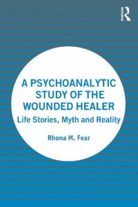 cover of the book A Psychoanalytic Study of the Wounded Healer: Life Stories, Myth and Reality