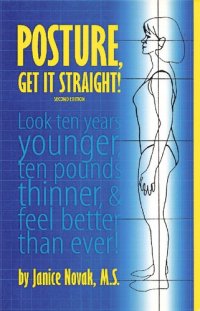 cover of the book Posture, Get It Straight! Look Ten Years Younger, Ten Pounds Thinner and Feel Better Than Ever