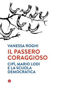 cover of the book Il passero coraggioso. Cipì, Mario Lodi e la scuola democratica