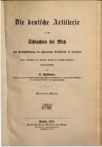 cover of the book Die deutsche Artillerie in den Schlachten bei Metz mit Berücksichtigung der allgemeinen Verhältnisse in denselben  unter Beutzung der offiziellen Berichte der deutschen Artillerie