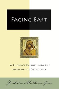 cover of the book Facing East: A Pilgrim's Journey into the Mysteries of Orthodoxy