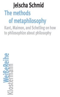 cover of the book The methods of metaphilosophy Kant, Maimon, and Schelling on how to philosophize about philosophy