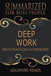 cover of the book Deep Work - Summarized for Busy People: Rules for Focused Success in a Distracted World