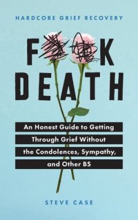 cover of the book F**k Death: An Honest Guide to Getting through Grief without the Condolences, Sympathy, and Other BS