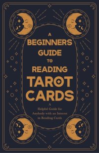 cover of the book A Beginner's Guide to Reading Tarot Cards: A Helpful Guide for Anybody with an Interest in Reading Cards