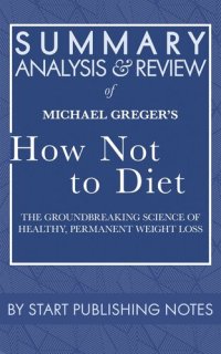 cover of the book Summary, Analysis, and Review of Michael Greger's How Not to Diet: The Groundbreaking Science of Healthy, Permanent Weight Loss