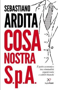 cover of the book Cosa nostra S.p.A. Il patto economico tra criminalità organizzata e colletti bianchi