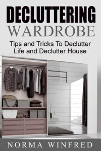 cover of the book Decluttering Wardrobe: Tips and Tricks To Declutter Life and Declutter House