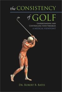 cover of the book The Consistency of Golf: Understanding and Controlling Your Variables, A Medical Viewpoint