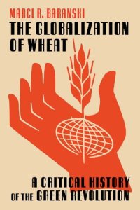 cover of the book The Globalization of Wheat: A Critical History of the Green Revolution