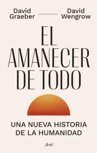 cover of the book El Amanecer de Todo: Una nueva historia de la humanidad