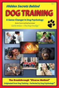 cover of the book Hidden Secrets Behind Dog Training: A Tell-All Book on Training, Dog Trainers, Group Classes, Dog Parks, Boot Camps, Pros & Cons of Many