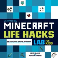 cover of the book Unofficial Minecraft Life Hacks Lab for Kids: How to Stay Sharp, Have Fun, Avoid Bullies, and Be the Creative Ruler of Your Universe