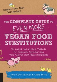 cover of the book The Complete Guide to Even More Vegan Food Substitutions: The Latest and Greatest Methods for Veganizing Anything Using More Natural, Plant-Based…