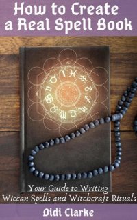 cover of the book How to Create a Real Spell Book: Your Guide to Writing Wiccan Spells and Witchcraft Rituals