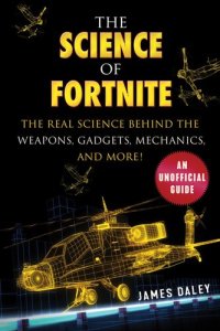 cover of the book The Science of Fortnite: The Real Science Behind the Weapons, Gadgets, Mechanics, and More!