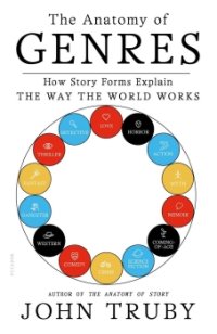 cover of the book The Anatomy of Genres: How Story Forms Explain the Way the World Works