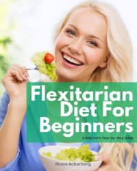 cover of the book Flexitarian Diet: A Beginner's Step-By-Step Guide with Recipes