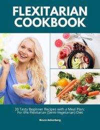 cover of the book Flexitarian Cookbook: 20 Tasty Beginner Recipes with a Meal Plan: For the Flexitarian (Semi-Vegetarian) Diet