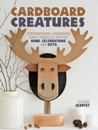 cover of the book Cardboard Creatures: Contemporary Cardboard Craft Projects for the Home, Celebrations, & Gifts