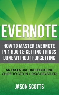 cover of the book Evernote: How to Master Evernote in 1 Hour & Getting Things Done Without Forgetting. ( An Essential