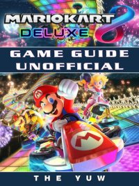 cover of the book Mario Kart 8 Deluxe Game Guide Unofficial