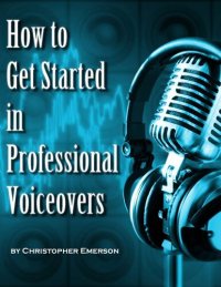 cover of the book How to Get Started in Professional Voiceover: The Kickstarter Guide to Working From Home as a Voice Over Artist For Hire