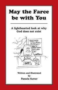 cover of the book May the Farce be with You: A Lighthearted Look at Why God Does Not Exist