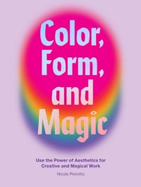 cover of the book Color, Form, and Magic: Use the Power of Aesthetics for Creative and Magical Work