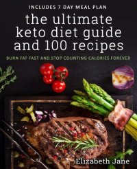 cover of the book The Ultimate Keto Diet Guide & 100 Recipes: Bonus 7 Day Meal Planner - Burn Fat Fast & Stop Counting Calories Forever