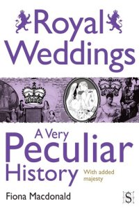 cover of the book Royal Weddings, a Very Peculiar History