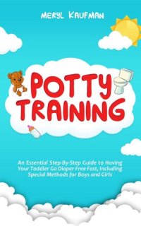 cover of the book Potty Training: An Essential Step-By-Step Guide to Having Your Toddler Go Diaper Free Fast, Including Special Method