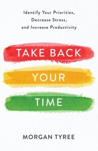 cover of the book Take Back Your Time: Identify Your Priorities, Decrease Stress, and Increase Productivity