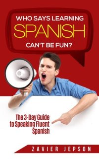 cover of the book Who Says Learning Spanish Can't Be Fun: The 3 Day Guide to Speaking Fluent Spanish