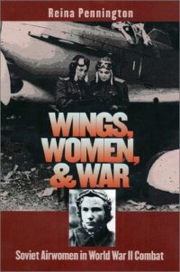 cover of the book Wings, Women, and War: Soviet Airwomen in World War II Combat (Modern War Studies)