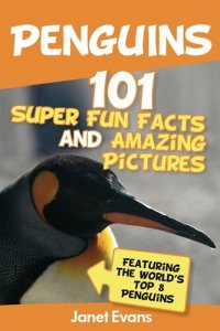 cover of the book Penguins: 101 Fun Facts & Amazing Pictures (Featuring the World's Top 8 Penguins)