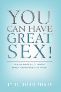 cover of the book You Can Have Great Sex!: How The Nine Types of Lovers Find Ecstasy, Fulfillment and Sexual Wellness