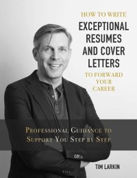 cover of the book How to Write Exceptional Resumes and Cover Letters to Forward Your Career: Professional Guidance to Support You Step By Step